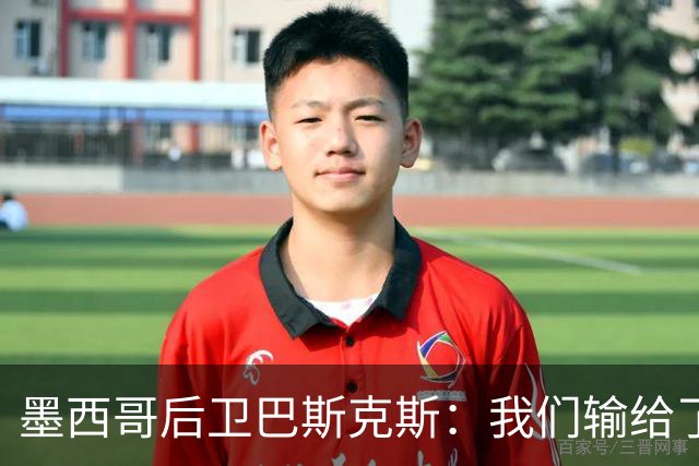 墨西哥后卫巴斯克斯：我们输给了冠军候选，已付出一切可坦然离开
