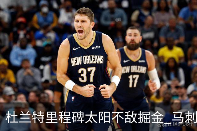 杜兰特里程碑太阳不敌掘金 马刺负鹈鹕14连败