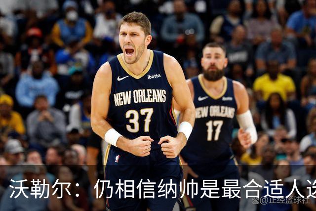 沃勒尔：仍相信纳帅是最合适人选 德国很难接受近3届世界杯表现