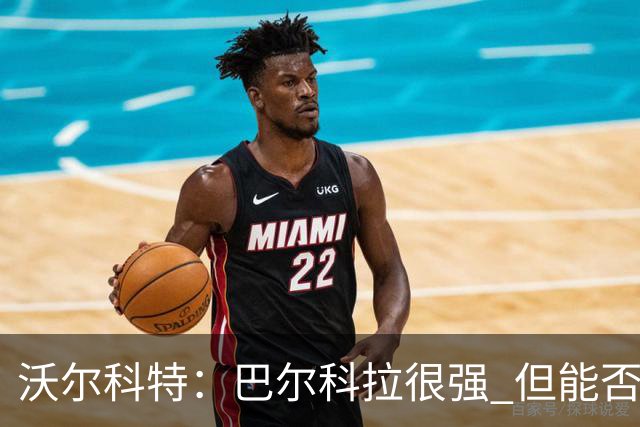 沃尔科特：巴尔科拉很强 但能否适应英超？我更倾向于买罗杰斯