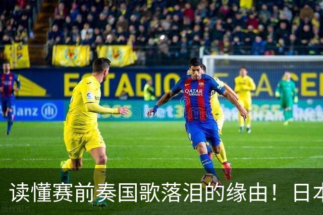 读懂赛前奏国歌落泪的缘由！日本男足主帅森保一笔记热血内容再度引发热议
